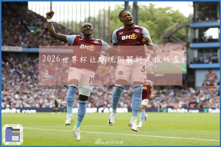 2026世界杯让球规则解析及技巧盘点