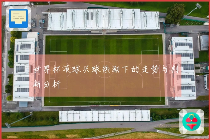 世界杯滚球买球热潮下的走势与判断分析