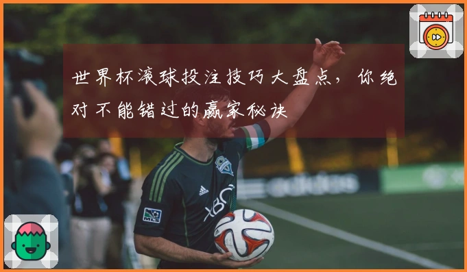 世界杯滚球投注技巧大盘点，你绝对不能错过的赢家秘诀