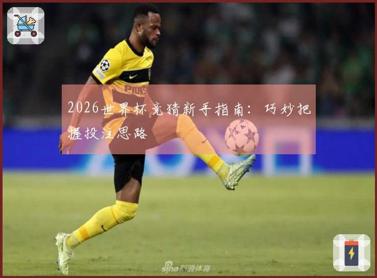 2026世界杯竞猜新手指南：巧妙把握投注思路